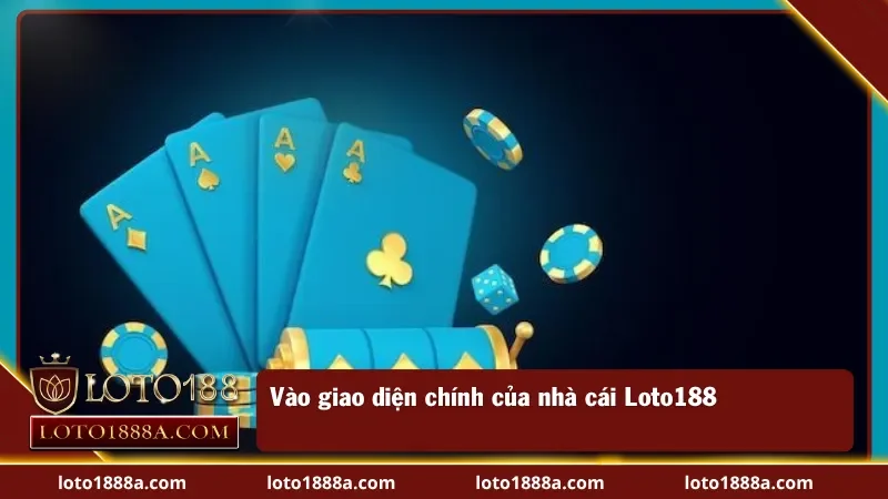 Xác định trang web Loto188 chính thức và truy cập giao diện chính