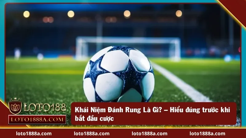 Tìm hiểu đánh rung là gì cùng LOTO188 – Bí kíp cá cược thắng lớn