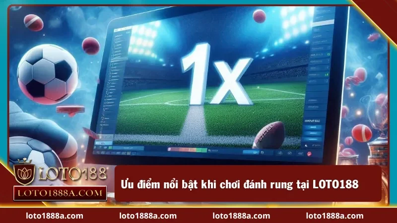 Đánh Rung Là Gì? – Một số ưu điểm được người chơi yêu thích tại LOTO188