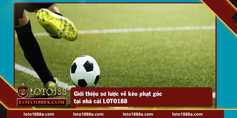 Giới thiệu về kèo phạt góc tại nhà cái LOTO188