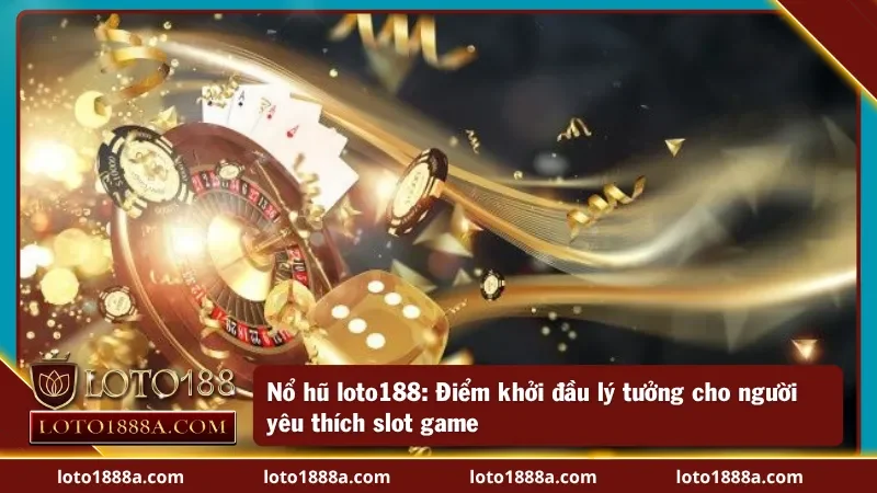 Nổ hũ Loto188: Một vài nét chính giúp bạn hiểu nhanh về trò chơi này