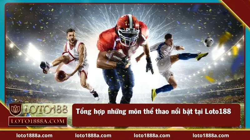 Những bộ môn cá cược thể thao Loto188 nổi bật 