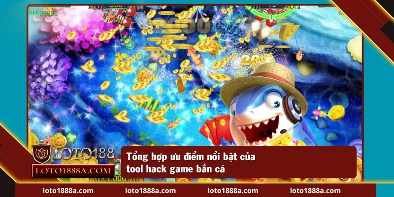 Tổng hợp ưu điểm nổi bật của tool hack bắn cá