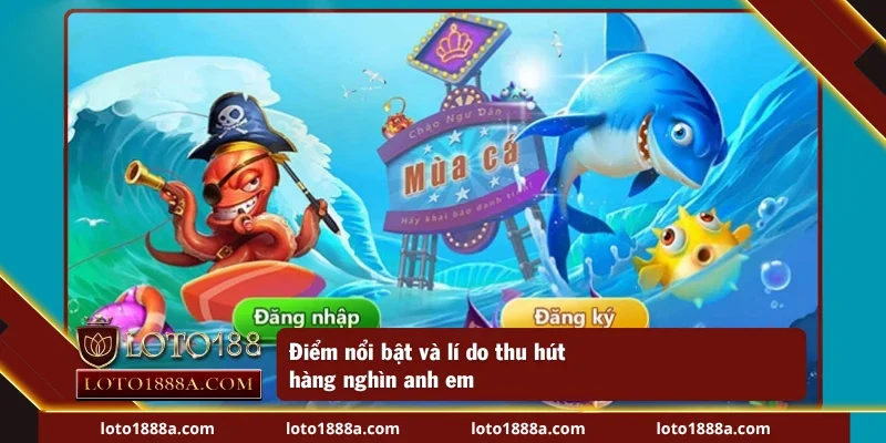 Điểm nổi trội khiến vương giả bắn cá thu hút được anh em