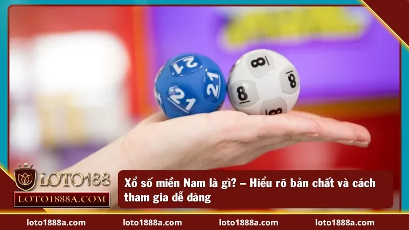 Xổ số miền Nam là gì? Hiểu rõ xổ số miền Nam tại LOTO188