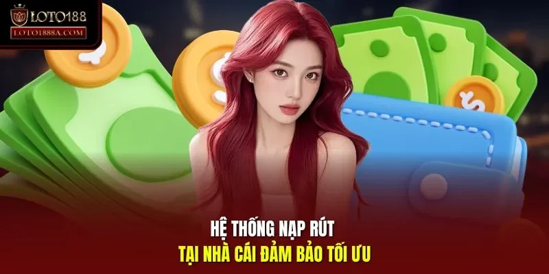 Hệ thống nạp rút tại nhà cái đảm bảo tối ưu